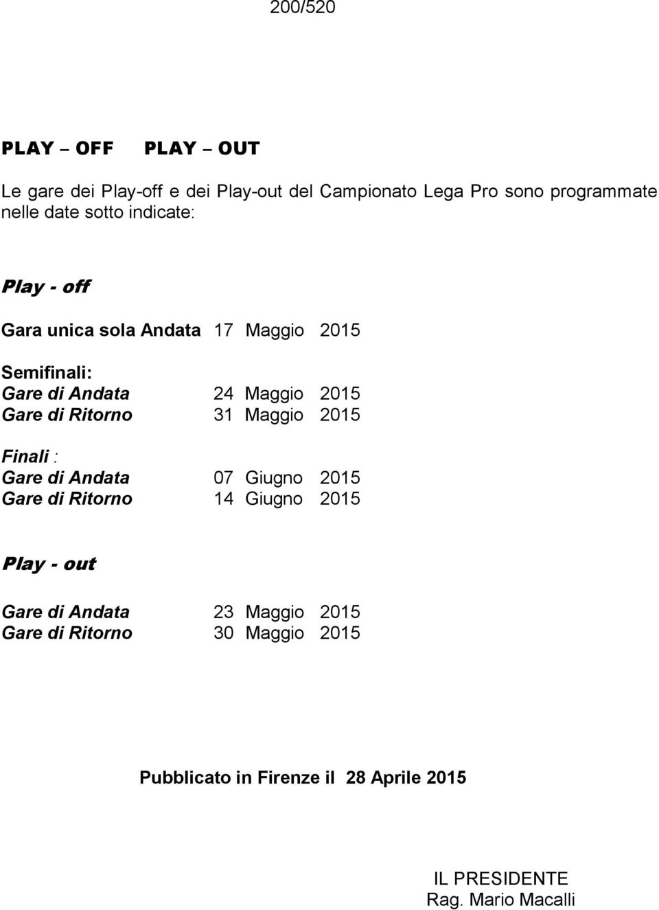 Ritorno 31 Maggio 2015 Finali : Gare di Andata 07 Giugno 2015 Gare di Ritorno 14 Giugno 2015 Play - out Gare di