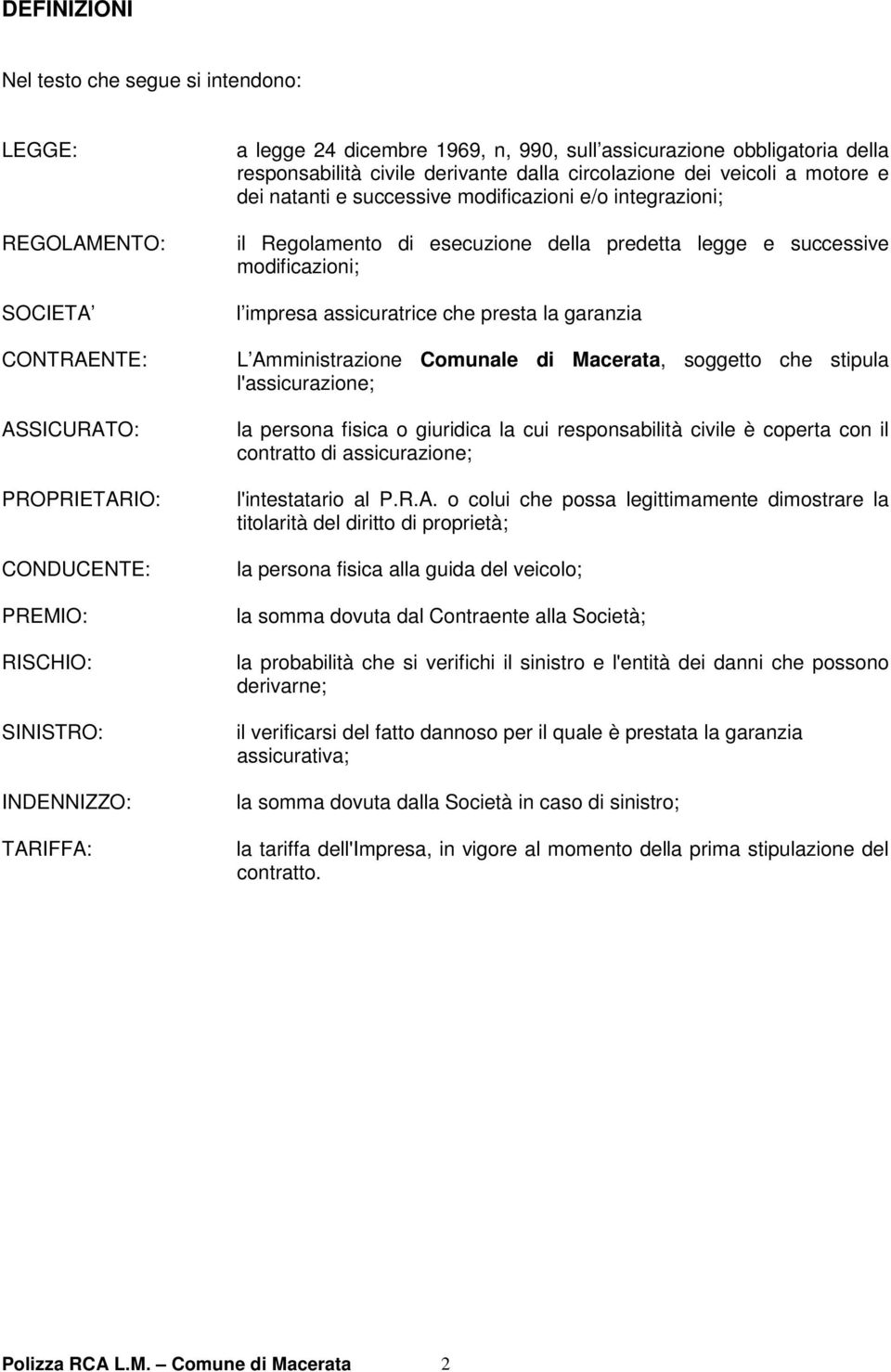 esecuzione della predetta legge e successive modificazioni; l impresa assicuratrice che presta la garanzia L Amministrazione Comunale di Macerata, soggetto che stipula l'assicurazione; la persona