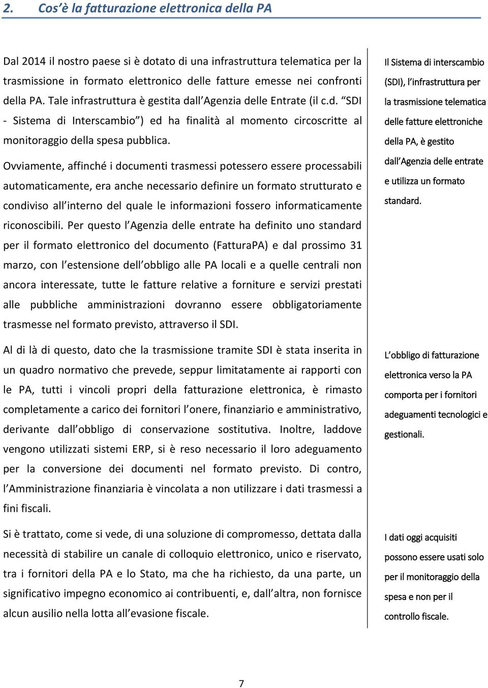 Ovviamente, affinché i documenti trasmessi potessero essere processabili automaticamente, era anche necessario definire un formato strutturato e condiviso all interno del quale le informazioni