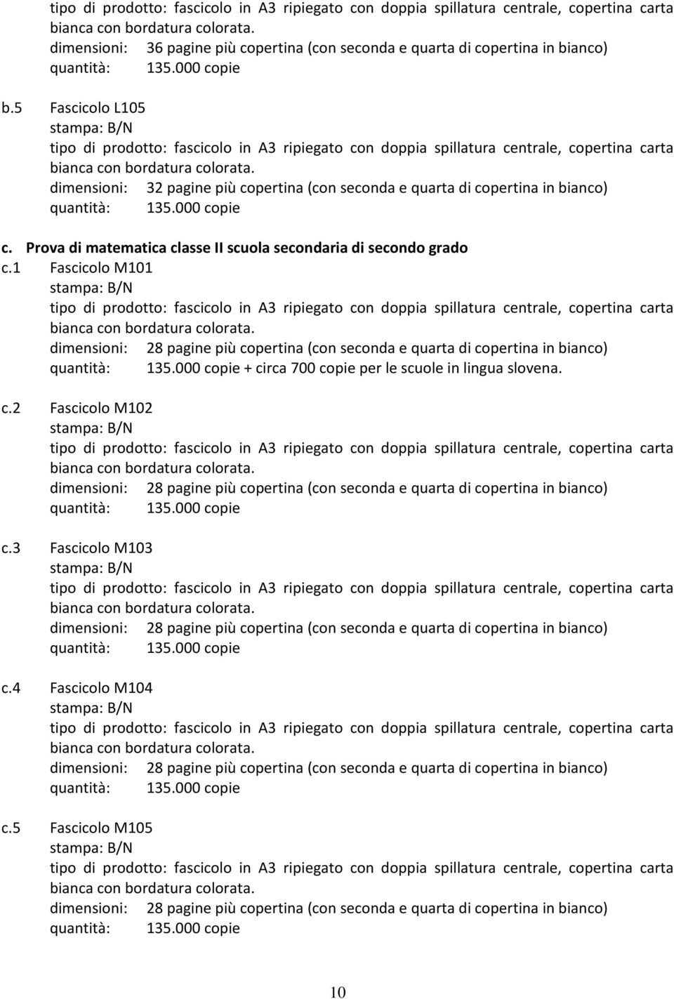 5 Fascicolo L105  dimensioni: 32 pagine più copertina (con seconda e quarta di copertina in bianco) quantità: 135.000 copie c. Prova di matematica classe II scuola secondaria di secondo grado c.