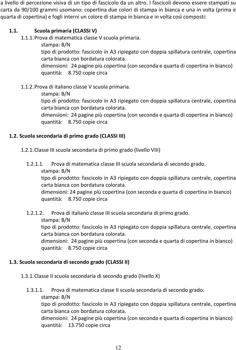 bianca e in volta così composti: 1.1. Scuola primaria (CLASSI V) 1.1.1. Prova di matematica classe V scuola primaria.