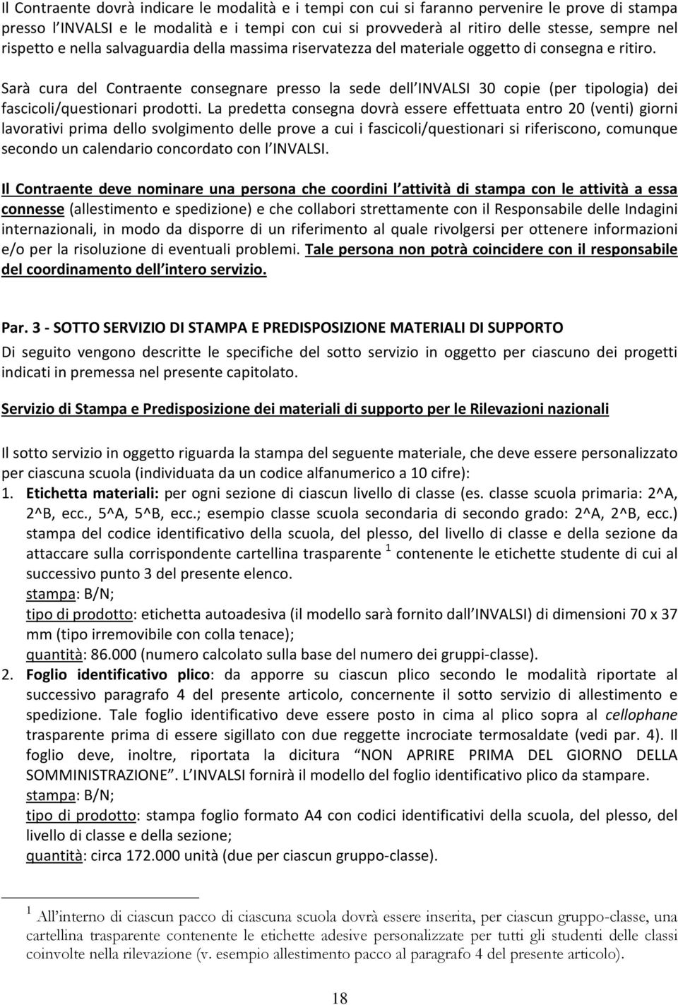 Sarà cura del Contraente consegnare presso la sede dell INVALSI 30 copie (per tipologia) dei fascicoli/questionari prodotti.