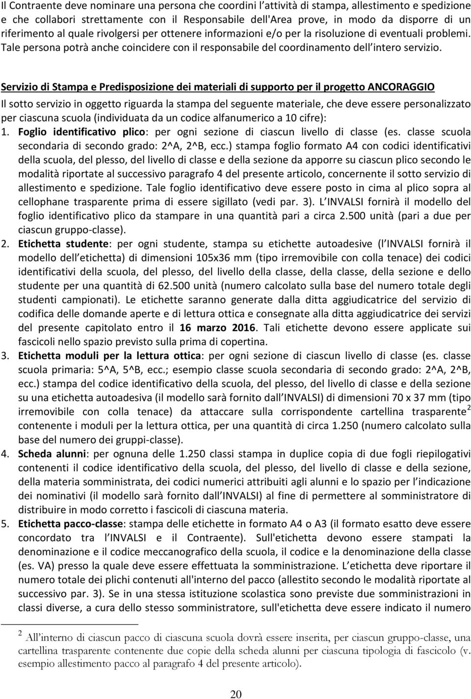 Servizio di Stampa e Predisposizione dei materiali di supporto per il progetto ANCORAGGIO Il sotto servizio in oggetto riguarda la stampa del seguente materiale, che deve essere personalizzato per