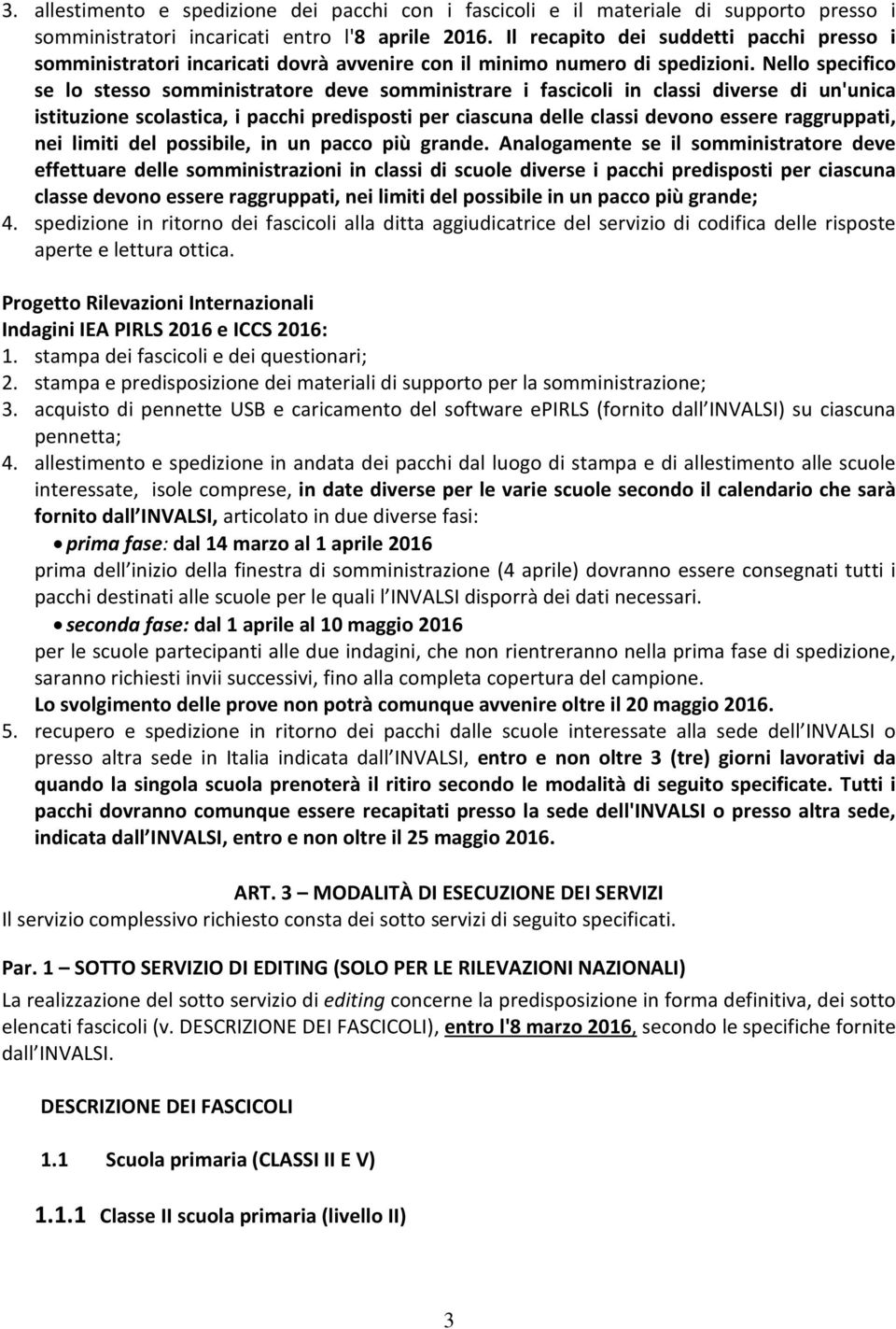 Nello specifico se lo stesso somministratore deve somministrare i fascicoli in classi diverse di un'unica istituzione scolastica, i pacchi predisposti per ciascuna delle classi devono essere