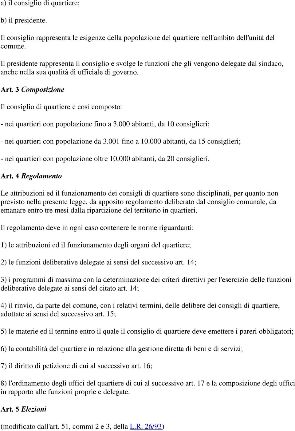 3 Composizione Il consiglio di quartiere è così composto: - nei quartieri con popolazione fino a 3.000 abitanti, da 10 consiglieri; - nei quartieri con popolazione da 3.001 fino a 10.