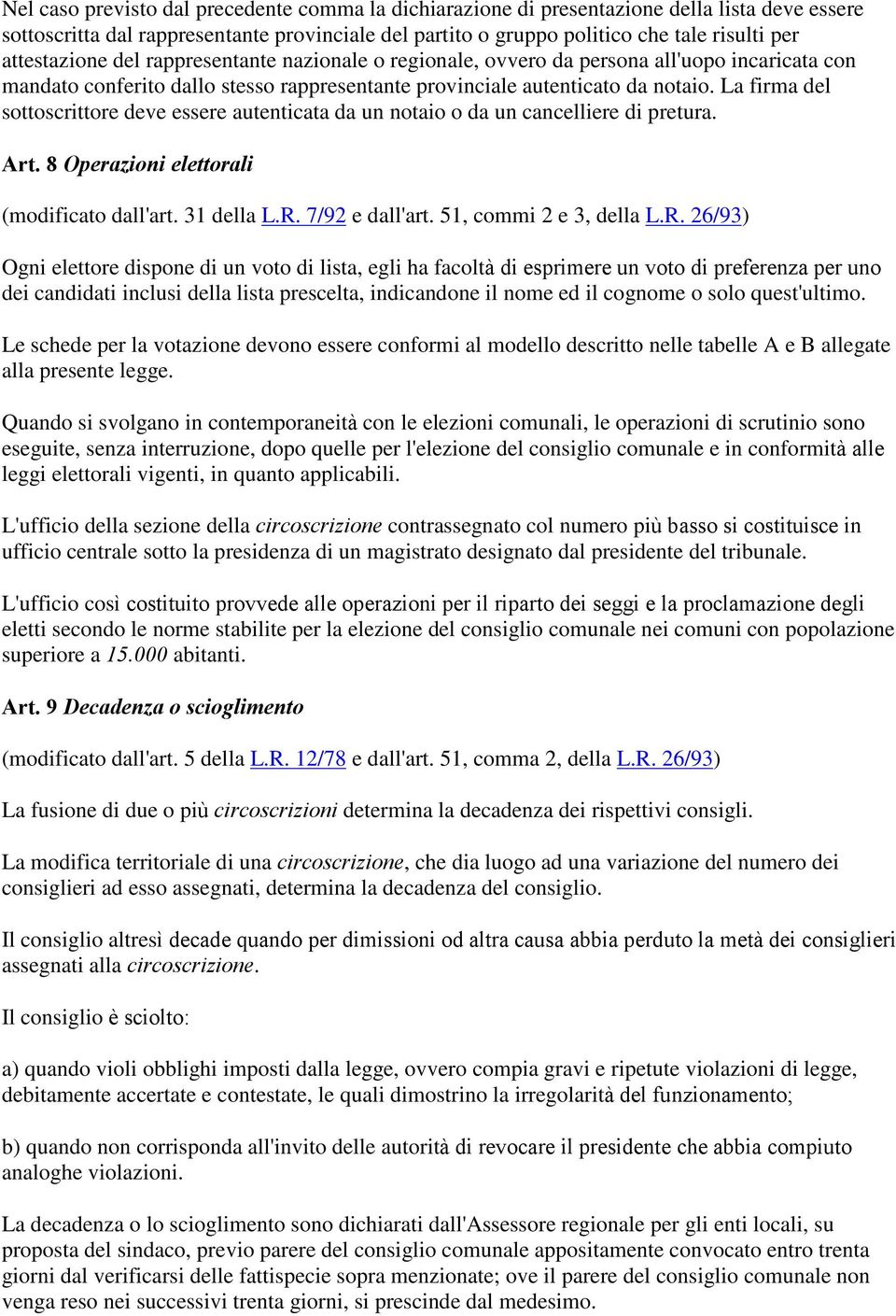 La firma del sottoscrittore deve essere autenticata da un notaio o da un cancelliere di pretura. Art. 8 Operazioni elettorali (modificato dall'art. 31 della L.R. 7/92 e dall'art.