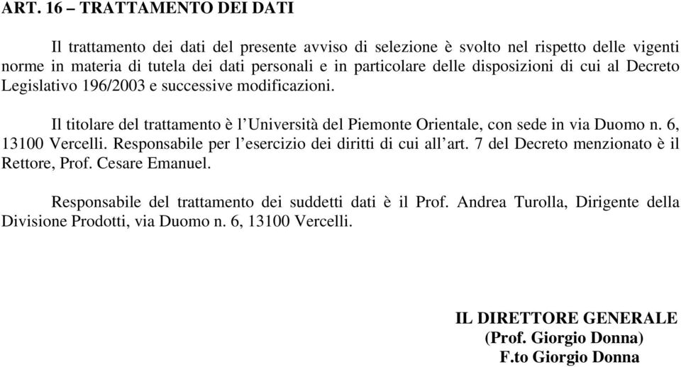 Il titolare del trattamento è l Università del Piemonte Orientale, con sede in via Duomo n. 6, 13100 Vercelli. Responsabile per l esercizio dei diritti di cui all art.