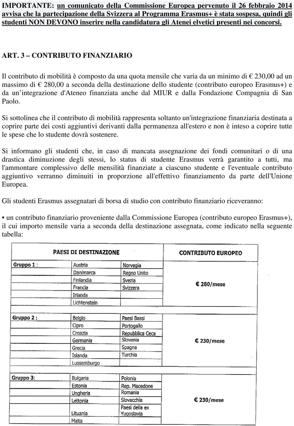 3 CONTRIBUTO FINANZIARIO Il contributo di mobilità è composto da una quota mensile che varia da un minimo di 230,00 ad un massimo di 280,00 a seconda della destinazione dello studente (contributo