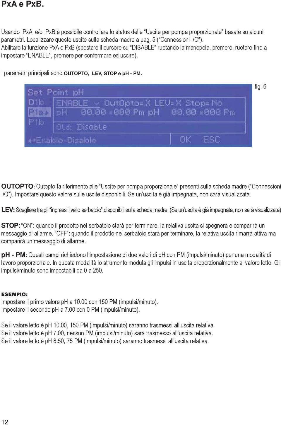 I parametri principali sono OUTOPTO, LEV, STOP e ph - PM. fig. 6 OUTOPTO: Outopto fa riferimento alle Uscite per pompa proporzionale presenti sulla scheda madre ( Connessioni I/O ).