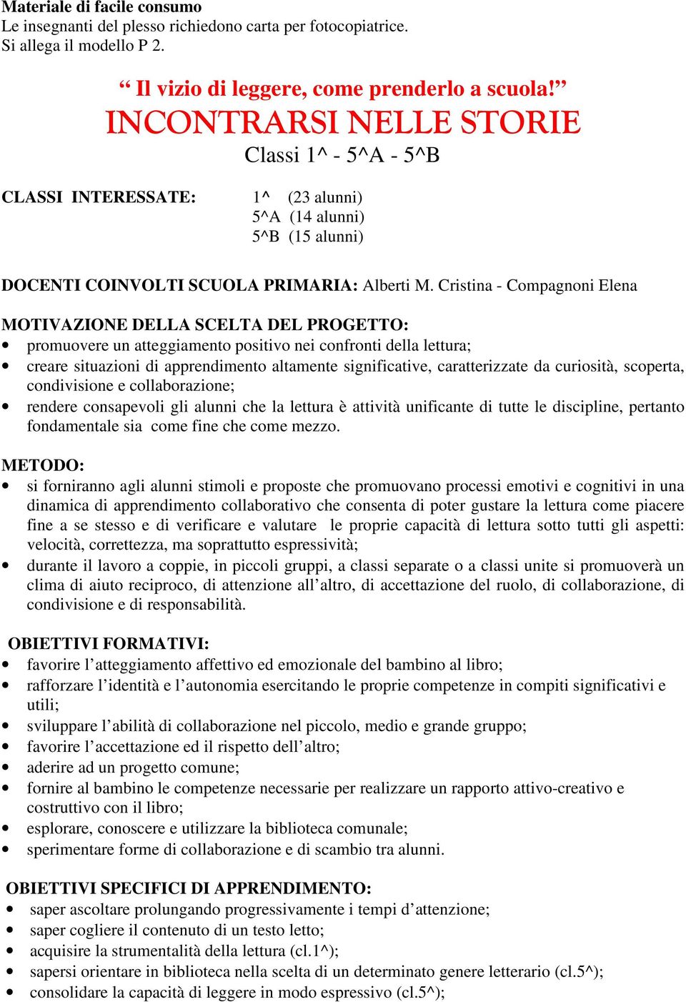 Cristina - Compagnoni Elena MOTIVAZIONE DELLA SCELTA DEL PROGETTO: promuovere un atteggiamento positivo nei confronti della lettura; creare situazioni di apprendimento altamente significative,