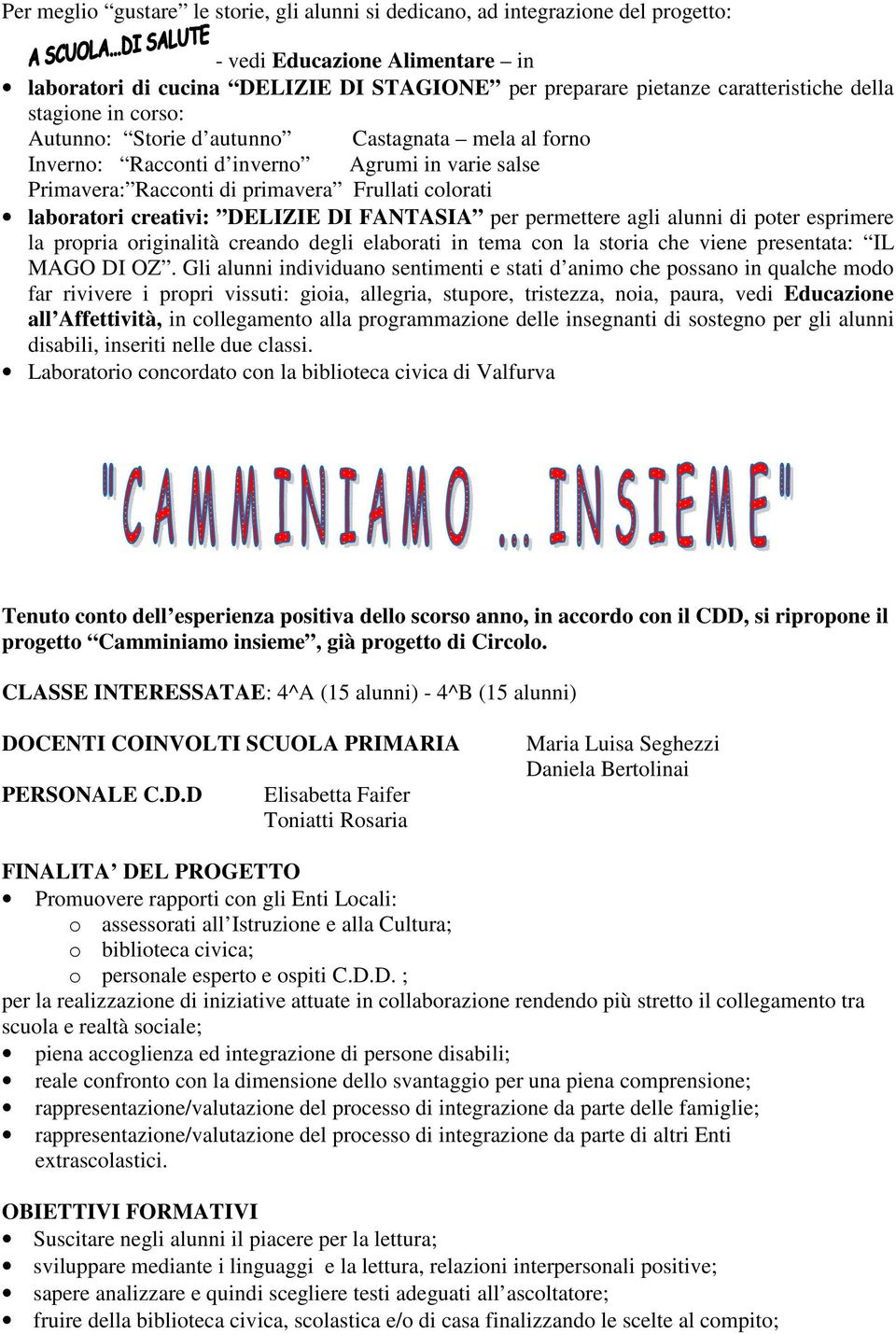 DELIZIE DI FANTASIA per permettere agli alunni di poter esprimere la propria originalità creando degli elaborati in tema con la storia che viene presentata: IL MAGO DI OZ.