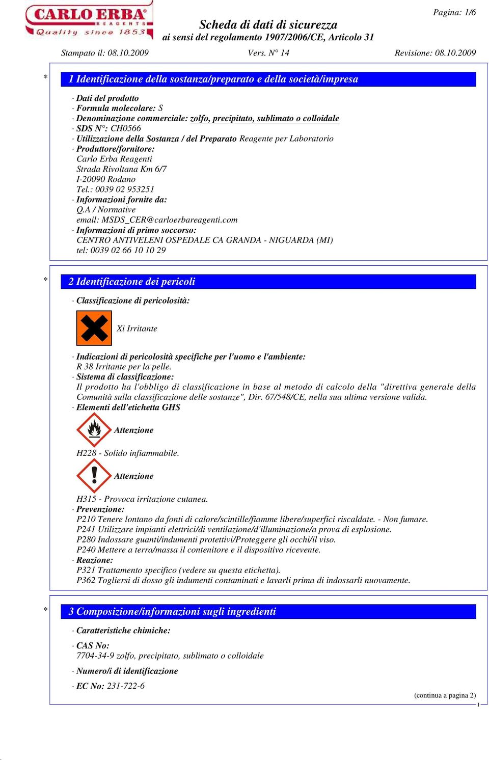 com nformazioni di primo soccorso: CENTRO ANTVELEN OSPEDALE CA GRANDA - NGUARDA (M) tel: 0039 02 66 10 10 29 * 2 dentificazione dei pericoli Classificazione di pericolosità: Xi rritante ndicazioni di