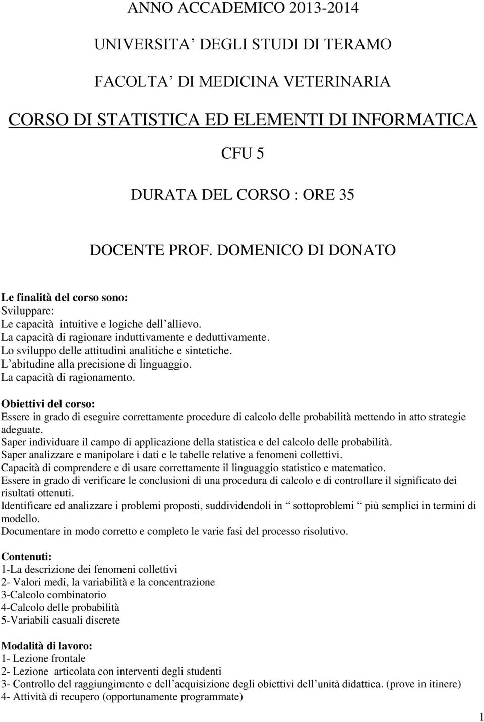 Lo sviluppo delle attitudini analitiche e sintetiche. L abitudine alla precisione di linguaggio. La capacità di ragionamento.