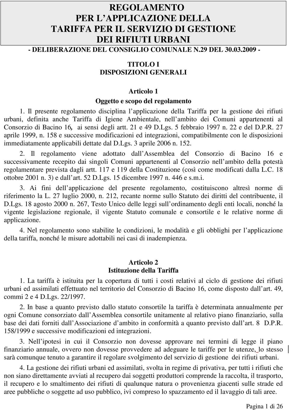 Il presente regolamento disciplina l applicazione della Tariffa per la gestione dei rifiuti urbani, definita anche Tariffa di Igiene Ambientale, nell ambito dei Comuni appartenenti al Consorzio di