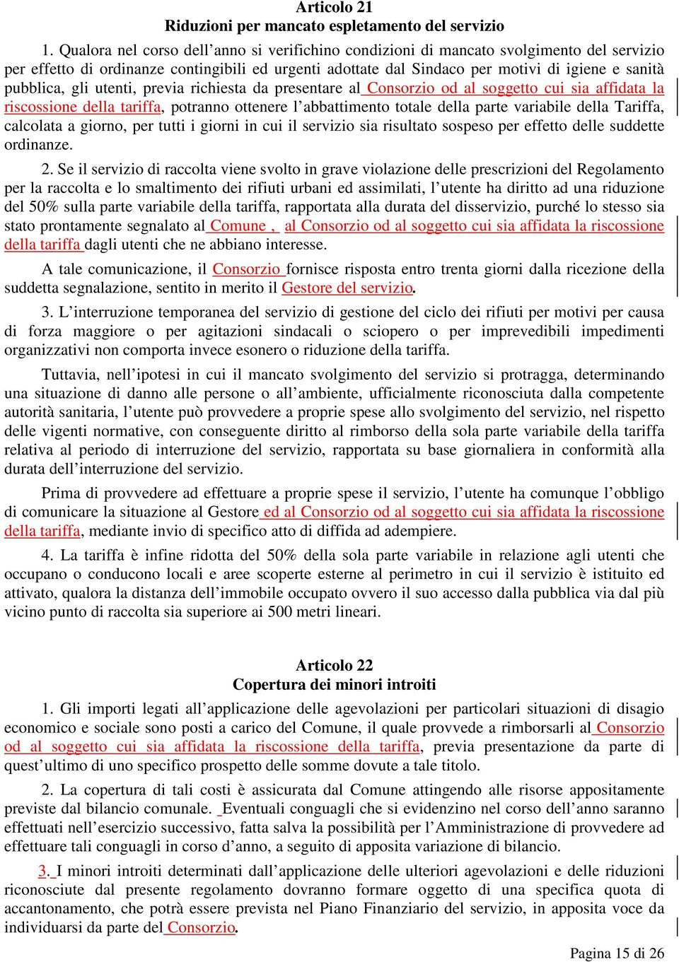 gli utenti, previa richiesta da presentare al Consorzio od al soggetto cui sia affidata la riscossione della tariffa, potranno ottenere l abbattimento totale della parte variabile della Tariffa,