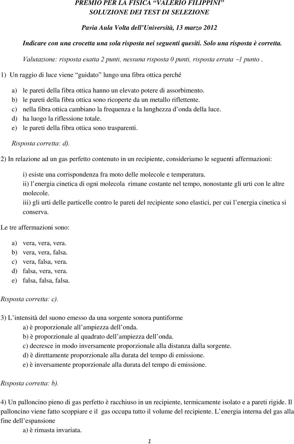 1) Un raggio di luce viene guidato lungo una fibra ottica perché a) le pareti della fibra ottica hanno un elevato potere di assorbimento.