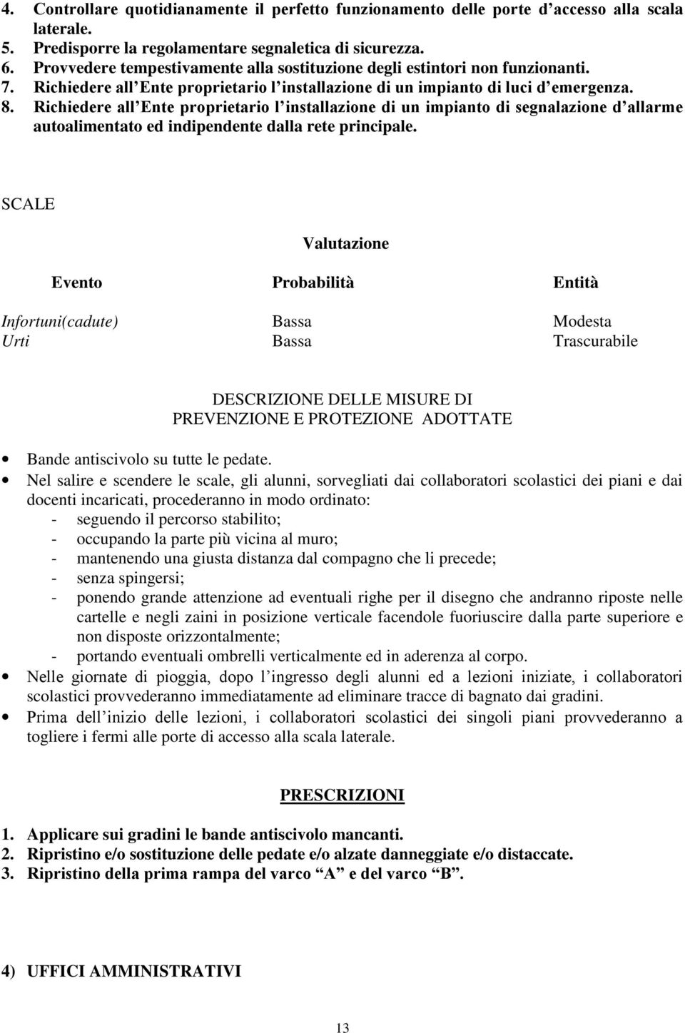 Richiedere all Ente proprietario l installazione di un impianto di segnalazione d allarme autoalimentato ed indipendente dalla rete principale.