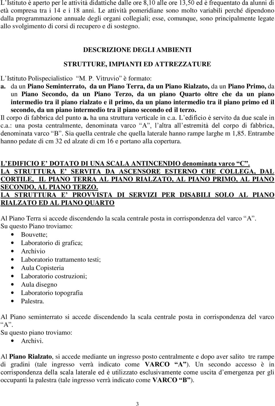 di sostegno. DESCRIZIONE DEGLI AMBIENTI STRUTTURE, IMPIANTI ED ATTREZZATURE L Istituto Polispecialistico M. P. Vitruvio è formato: a.