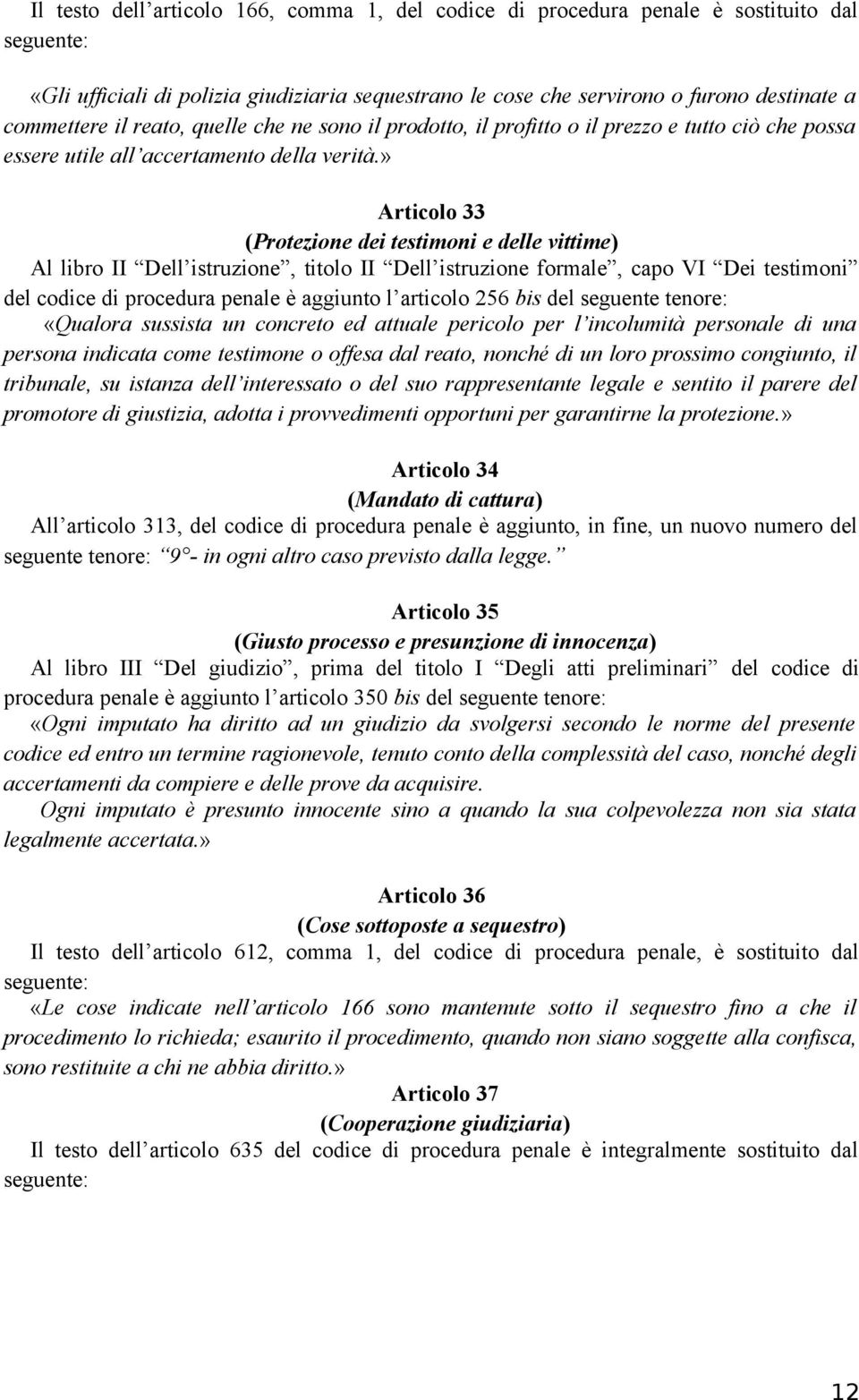 » Articolo 33 (Protezione dei testimoni e delle vittime) Al libro II Dell istruzione, titolo II Dell istruzione formale, capo VI Dei testimoni del codice di procedura penale è aggiunto l articolo 256