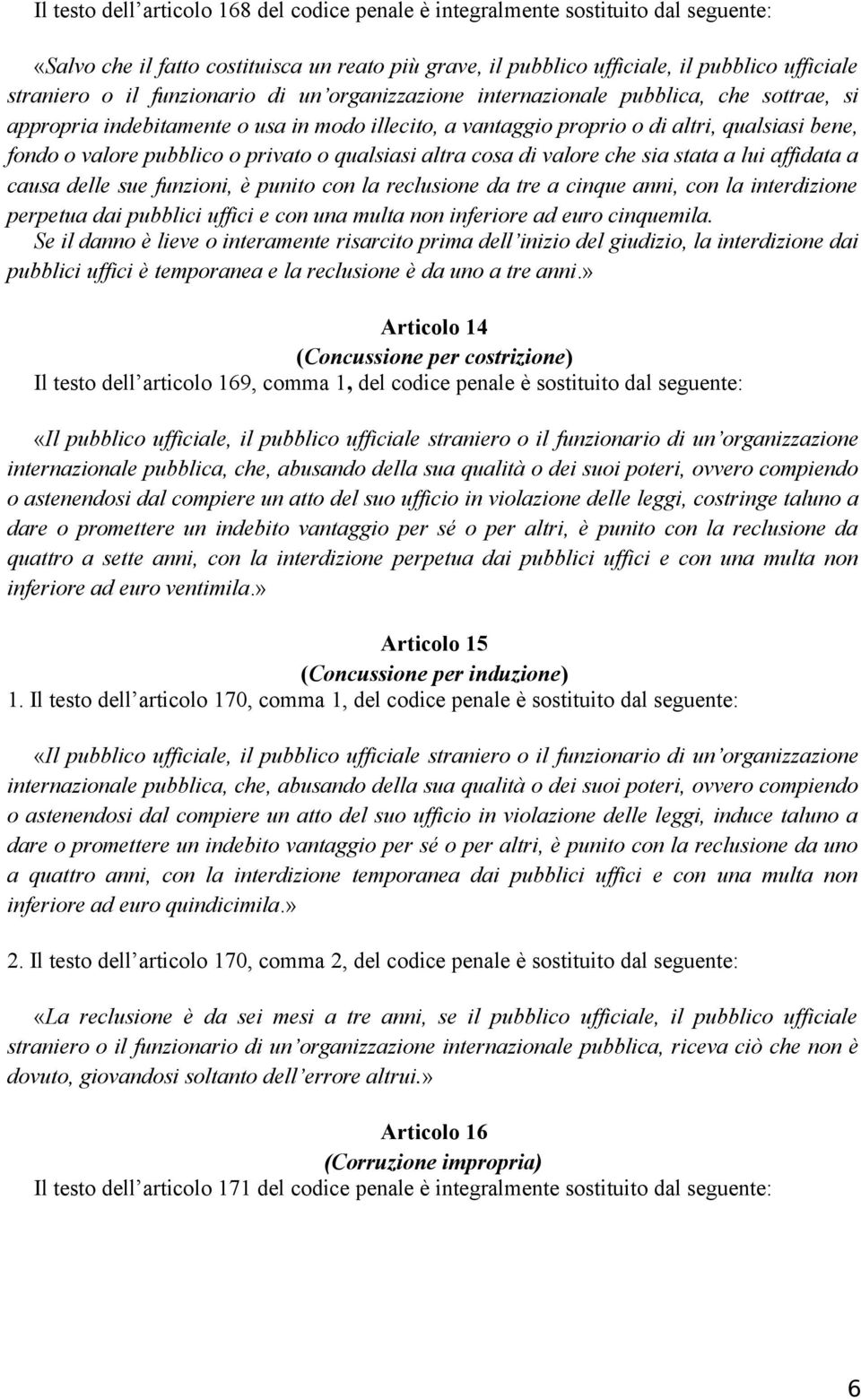 privato o qualsiasi altra cosa di valore che sia stata a lui affidata a causa delle sue funzioni, è punito con la reclusione da tre a cinque anni, con la interdizione perpetua dai pubblici uffici e