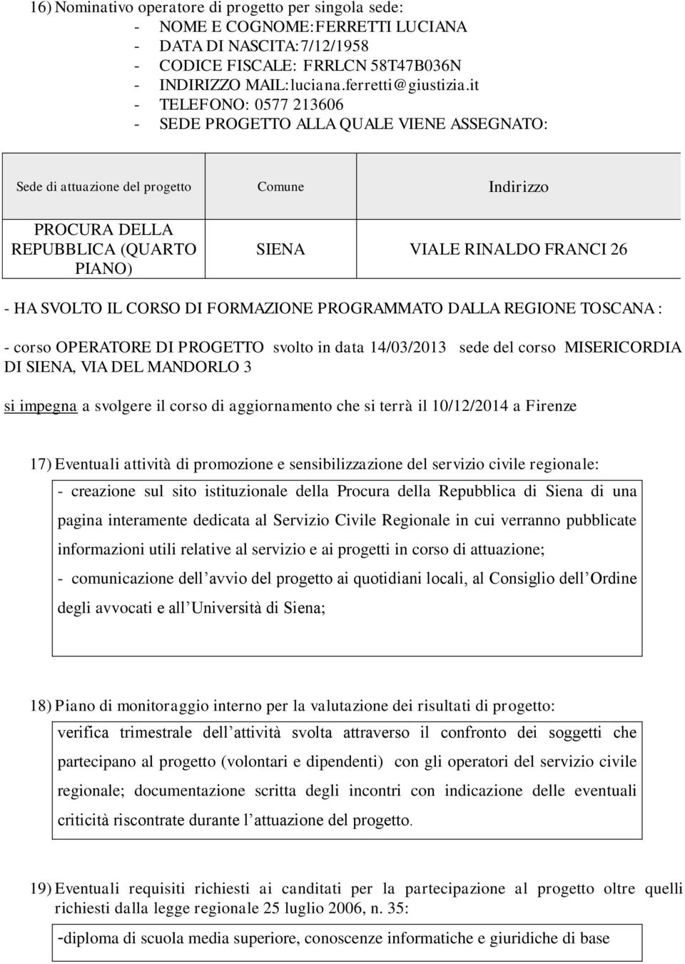 SVOLTO IL CORSO DI FORMAZIONE PROGRAMMATO DALLA REGIONE TOSCANA : - corso OPERATORE DI PROGETTO svolto in data 14/03/2013 sede del corso MISERICORDIA DI SIENA, VIA DEL MANDORLO 3 si impegna a