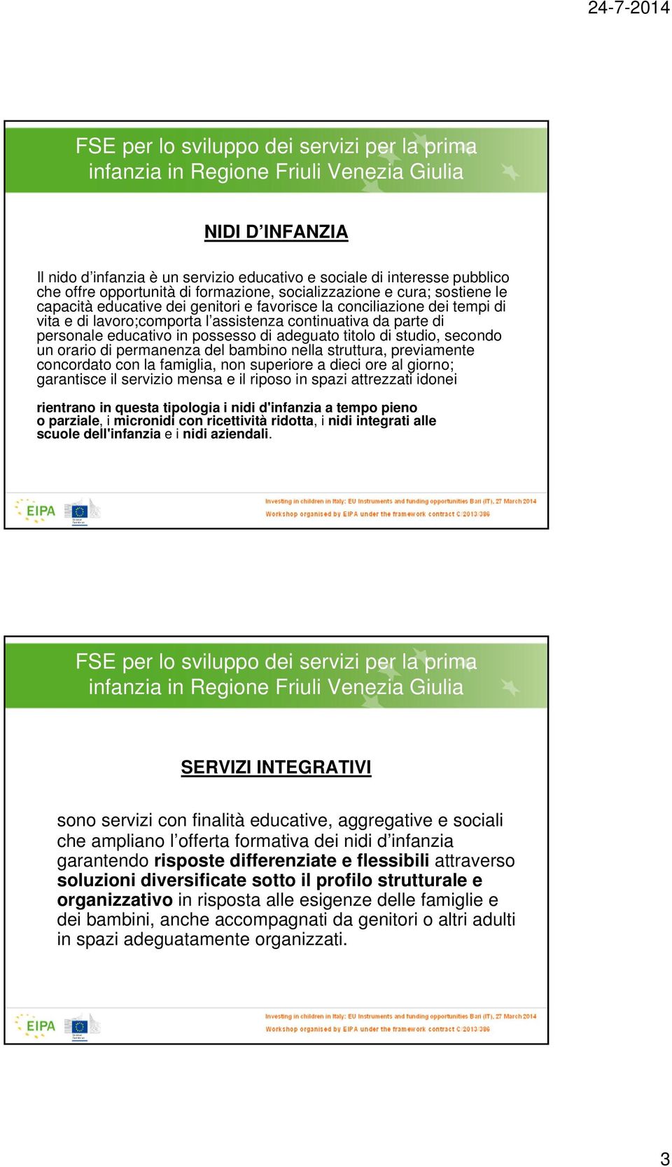 del bambino nella struttura, previamente concordato con la famiglia, non superiore a dieci ore al giorno; garantisce il servizio mensa e il riposo in spazi attrezzati idonei rientrano in questa