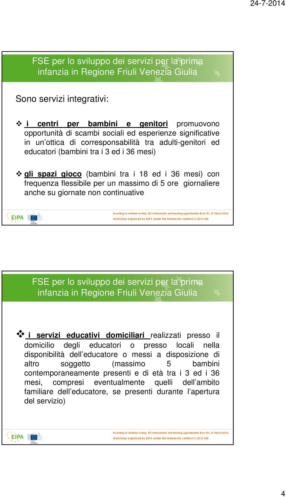 continuative i servizi educativi domiciliari realizzati presso il domicilio degli educatori o presso locali nella disponibilità dell educatore o messi a disposizione di altro