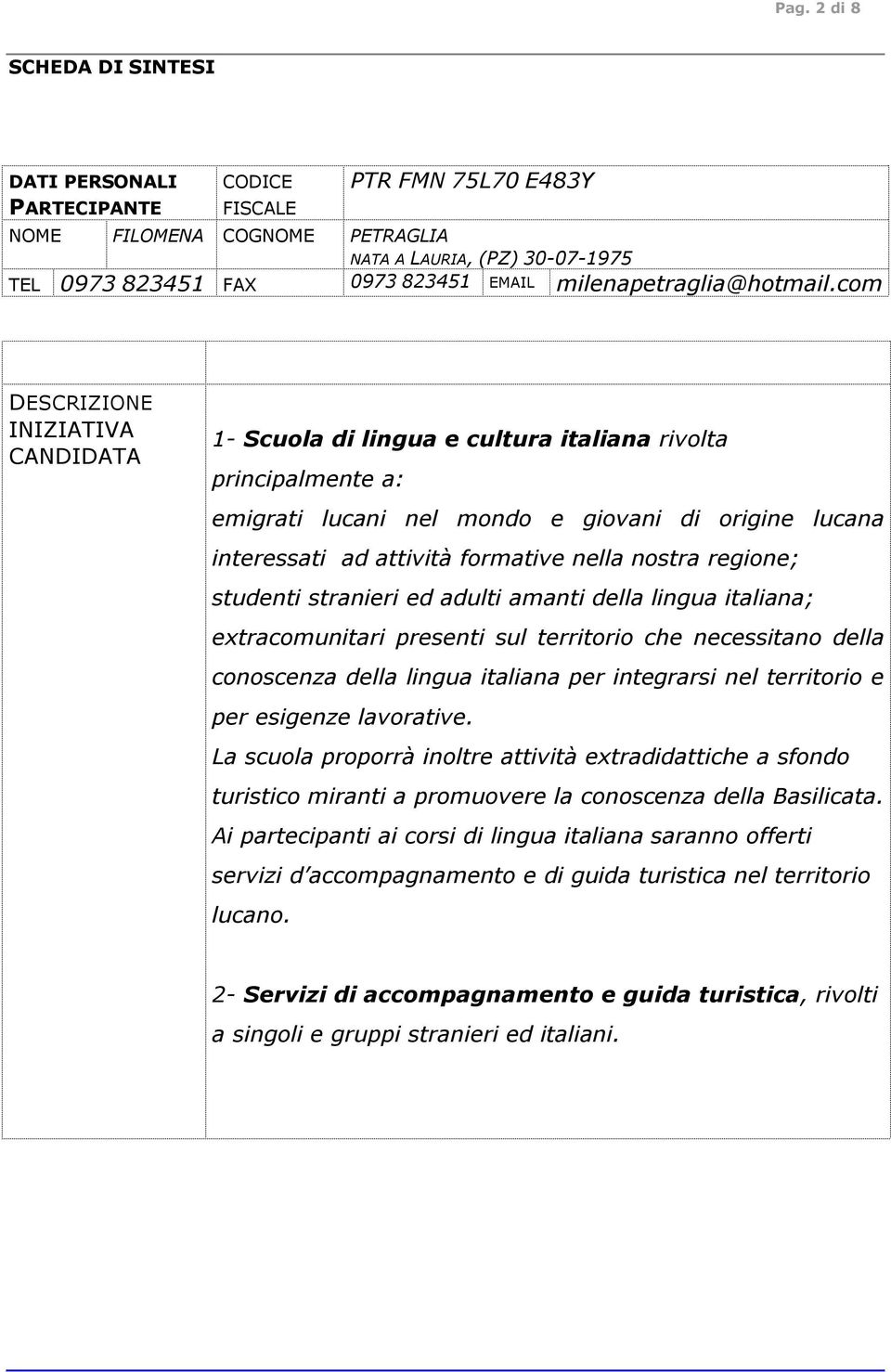 com DESCRIZIONE INIZIATIVA CANDIDATA 1- Scuola di lingua e cultura italiana rivolta principalmente a: emigrati lucani nel mondo e giovani di origine lucana interessati ad attività formative nella