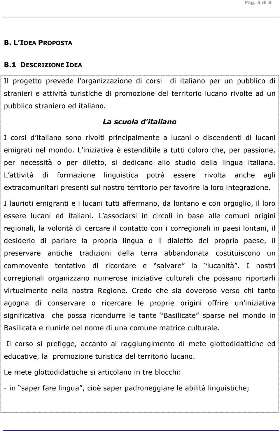 italiano. La scuola d italiano I corsi d italiano sono rivolti principalmente a lucani o discendenti di lucani emigrati nel mondo.