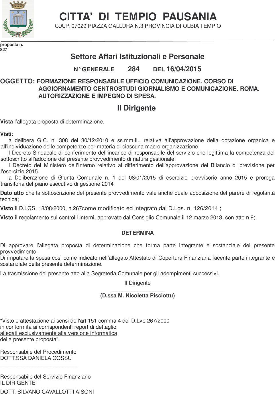 AUTORIZZAZIONE E IMPEGNO DI SPESA. Vista l allegata proposta di determinazione. Il Dirigente Visti: la delibera G.C. n. 308 del 30/12/2010 e ss.mm.ii.