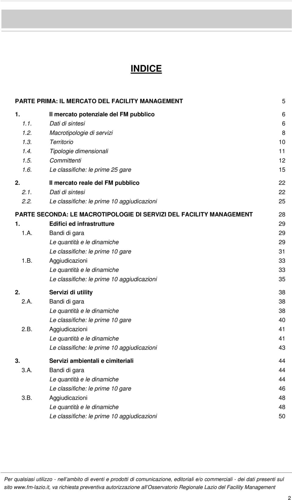 Edifici ed infrastrutture 29 1.A. Bandi di gara 29 Le quantità e le dinamiche 29 Le classifiche: le prime 10 gare 31 1.B. Aggiudicazioni 33 Le quantità e le dinamiche 33 Le classifiche: le prime 10 aggiudicazioni 35 2.