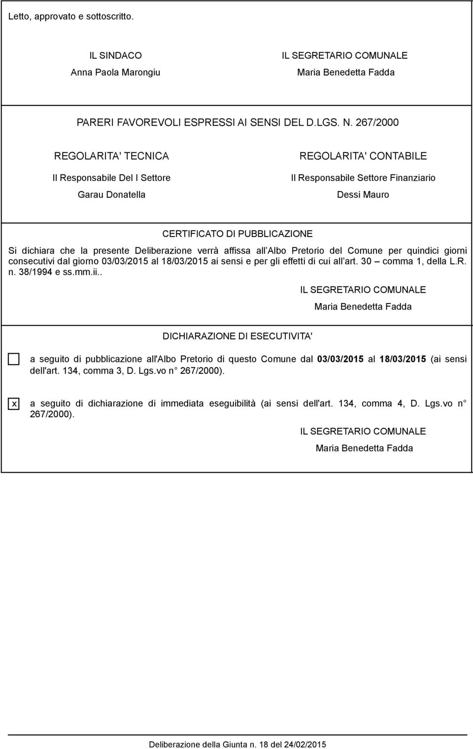 presente Deliberazione verrà affissa all Albo retorio del Comune per quindici giorni consecutivi dal giorno 03/03/2015 al 18/03/2015 ai sensi e per gli effetti di cui all art. 30 comma 1, della L.R.