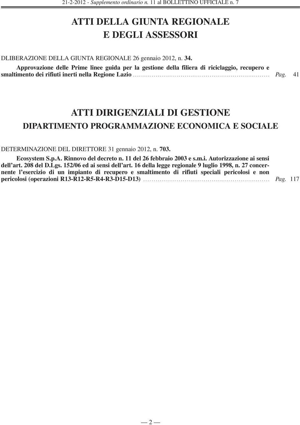 41 ATTI DIRIGENZIALI DI GESTIONE DIPARTIMENTO PROGRAMMAZIONE ECONOMICA E SOCIALE DETERMINAZIONE DEL DIRETTORE 31 gennaio 2012, n. 703. Ecosystem S.p.A. Rinnovo del decreto n.