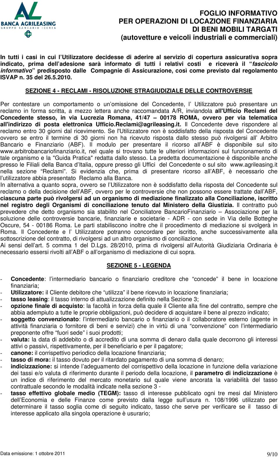 SEZIONE 4 - RECLAMI - RISOLUZIONE STRAGIUDIZIALE DELLE CONTROVERSIE Per contestare un comportamento o un omissione del Concedente, l Utilizzatore può presentare un reclamo in forma scritta, a mezzo