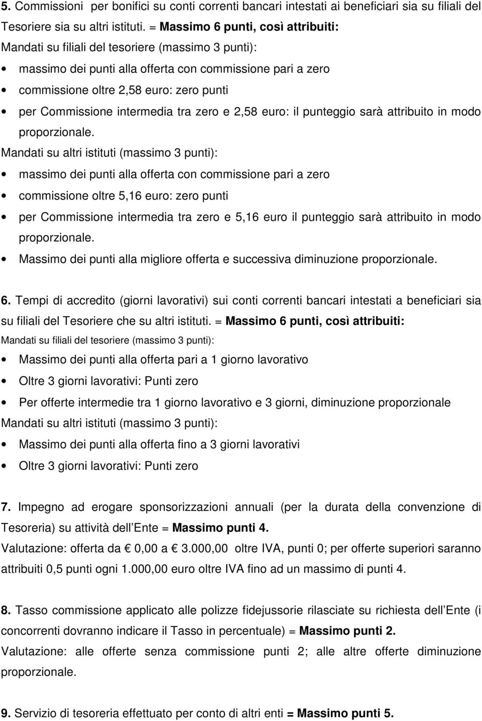 Commissione intermedia tra zero e 2,58 euro: il punteggio sarà attribuito in modo Mandati su altri istituti (massimo 3 punti): massimo dei punti alla offerta con commissione pari a zero commissione