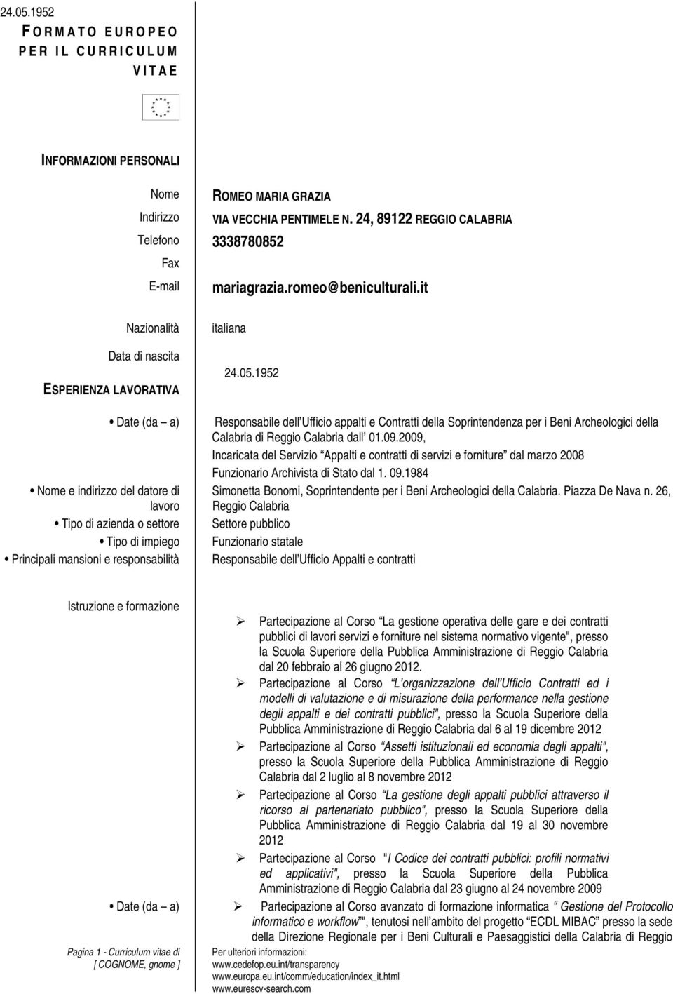 it Nazionalità Data di nascita ESPERIENZA LAVORATIVA Date (da a) Nome e indirizzo del datore di lavoro Tipo di azienda o settore Tipo di impiego Principali mansioni e responsabilità italiana 24.05.