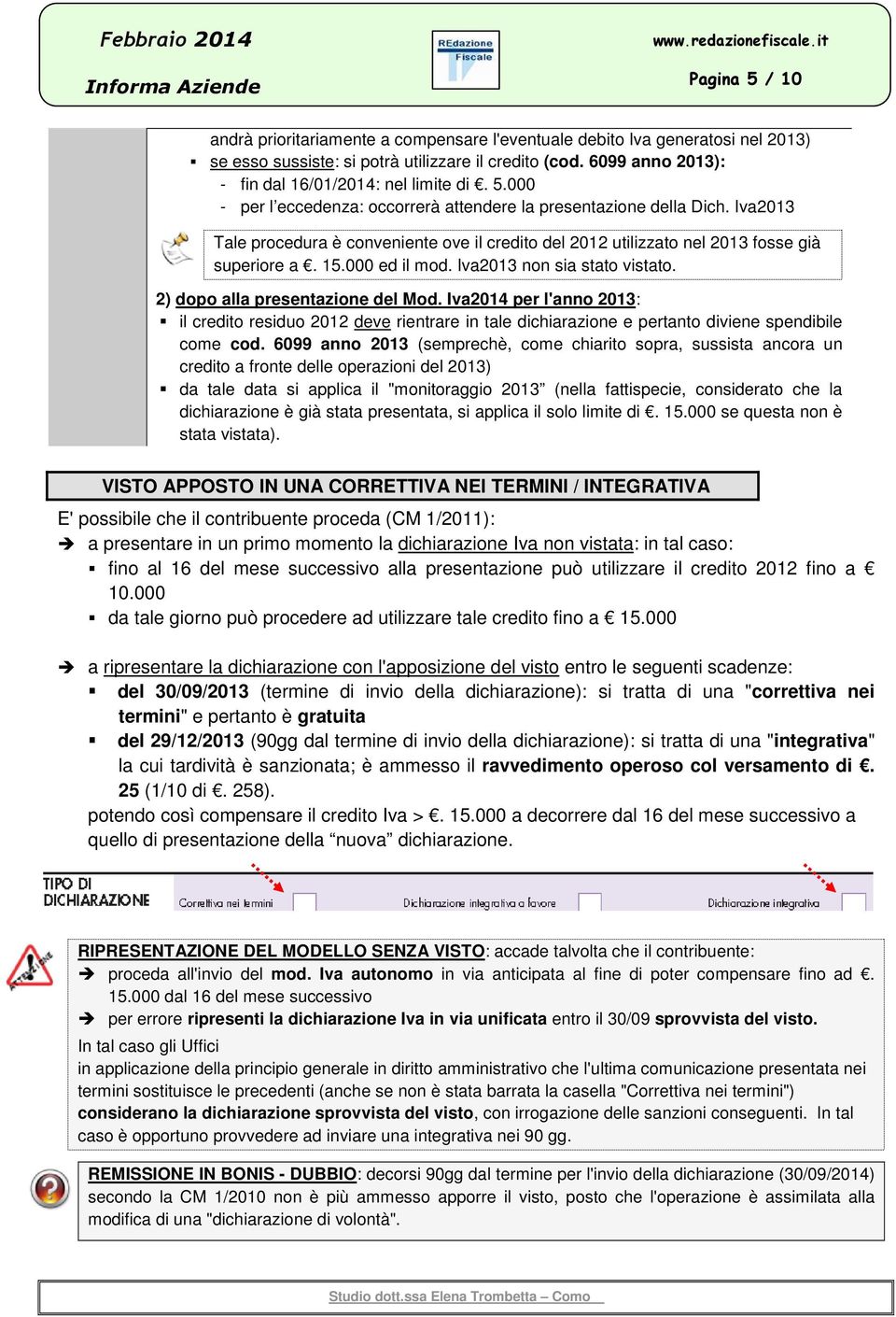 Iva2013 Tale procedura è conveniente ove il credito del 2012 utilizzato nel 2013 fosse già superiore a. 15.000 ed il mod. Iva2013 non sia stato vistato. 2) dopo alla presentazione del Mod.