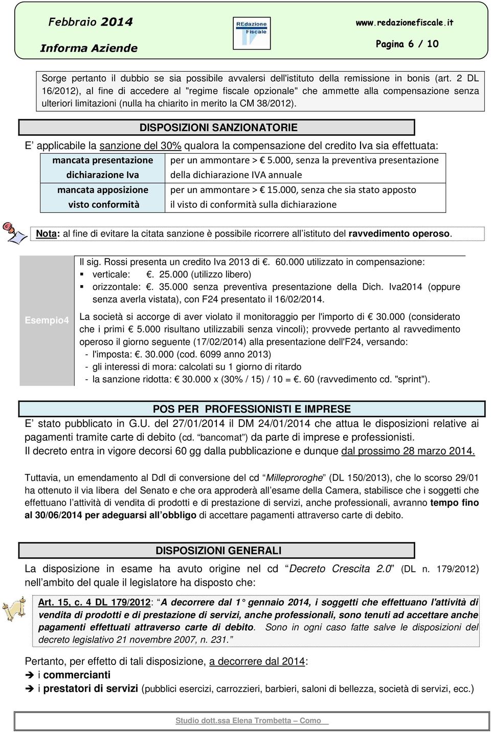 DISPOSIZIONI SANZIONATORIE E applicabile la sanzione del 30% qualora la compensazione del credito Iva sia effettuata: mancata presentazione per un ammontare > 5.