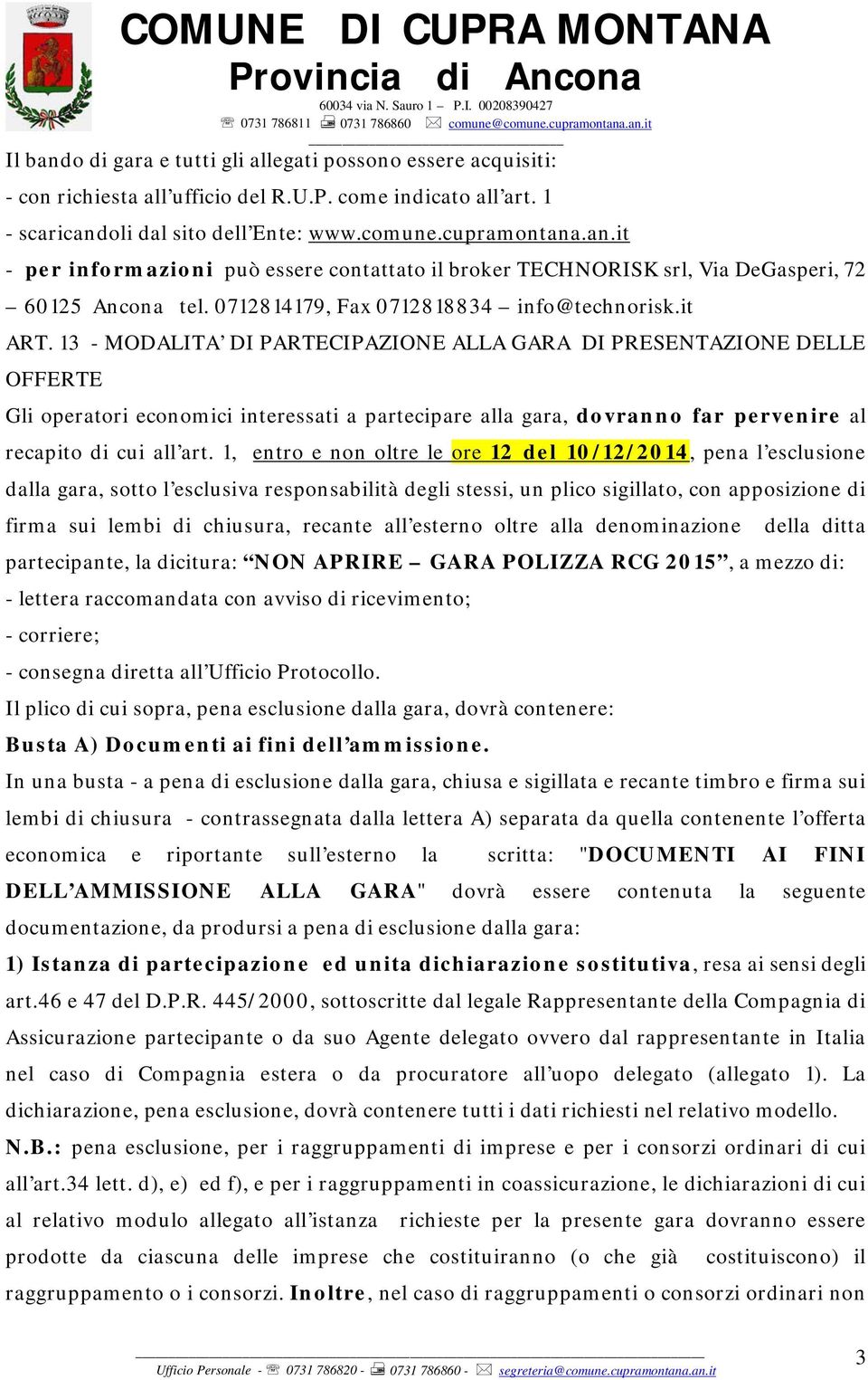 13 - MODALITA DI PARTECIPAZIONE ALLA GARA DI PRESENTAZIONE DELLE OFFERTE Gli operatori economici interessati a partecipare alla gara, dovranno far pervenire al recapito di cui all art.