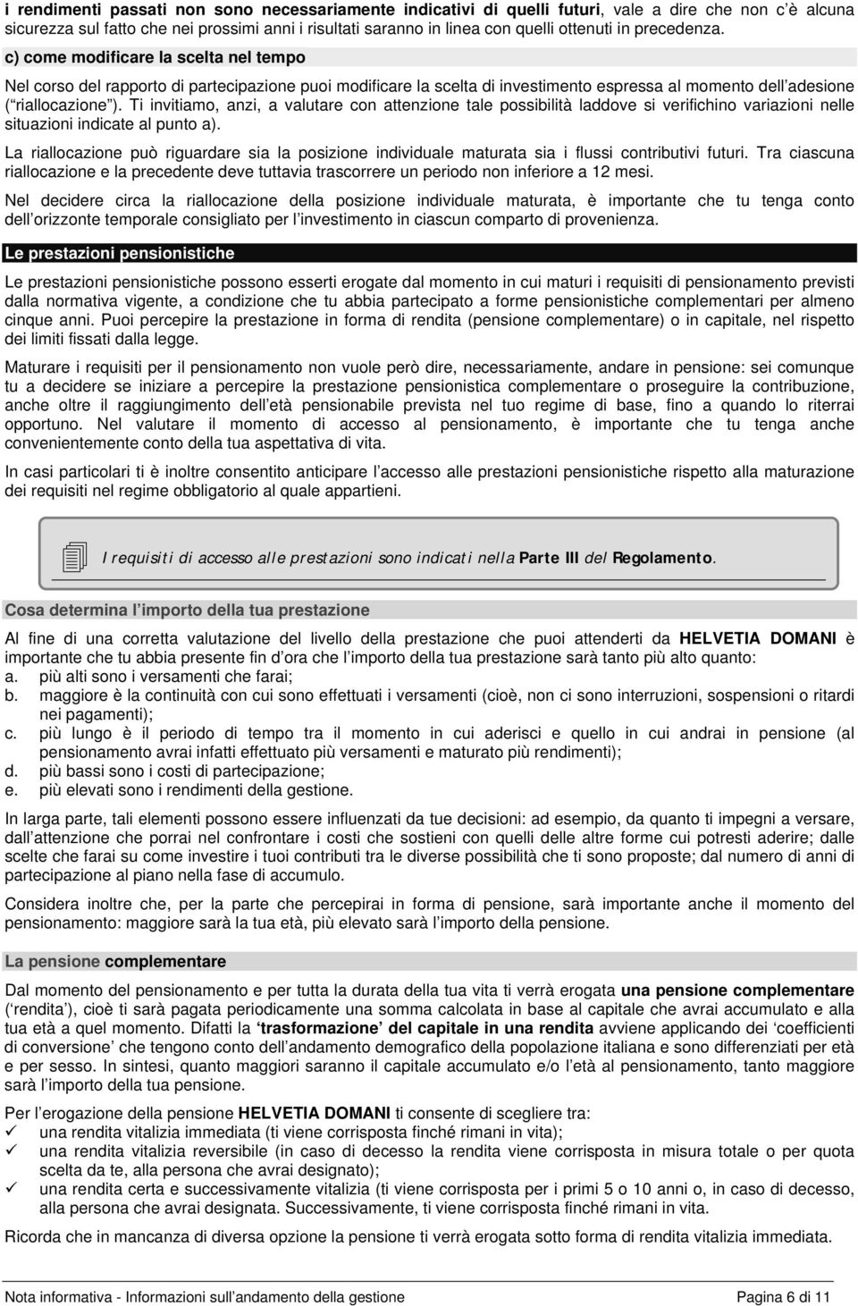 Ti invitiamo, anzi, a valutare con attenzione tale possibilità laddove si verifichino variazioni nelle situazioni indicate al punto a).