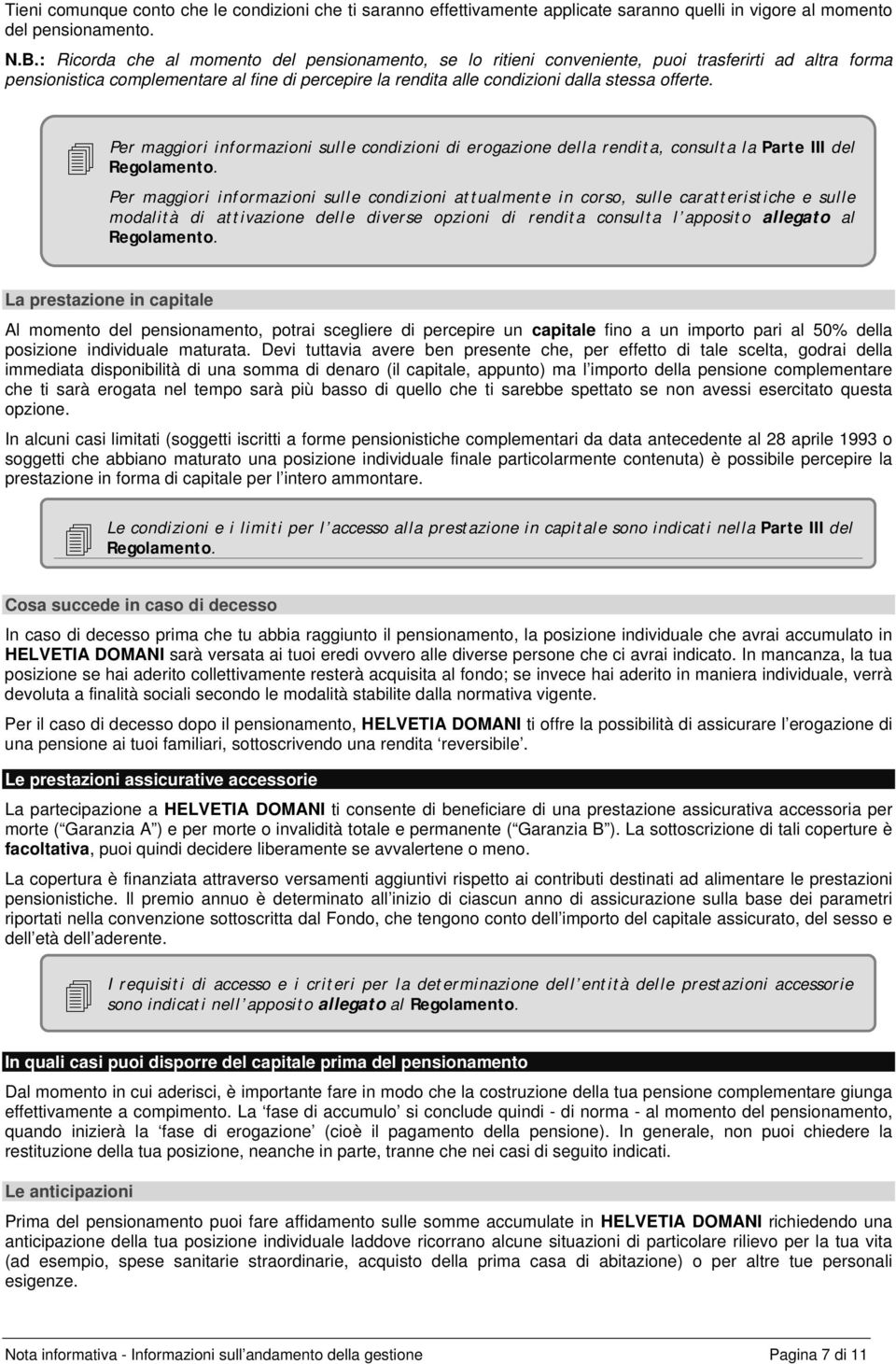 Per maggiori informazioni sulle condizioni di erogazione della rendita, consulta la Parte III del Regolamento.