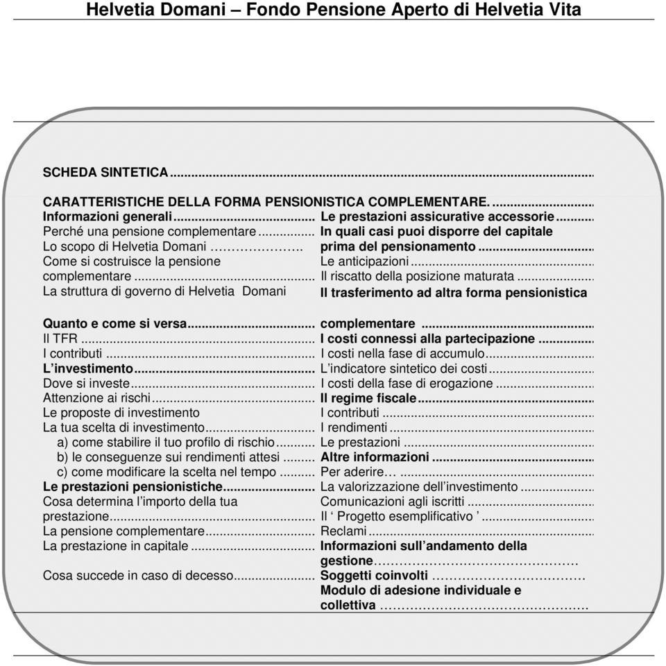 .. La struttura di governo di Helvetia Domani Il trasferimento ad altra forma pensionistica Quanto e come si versa... complementare... Il TFR... I costi connessi alla partecipazione... I contributi.