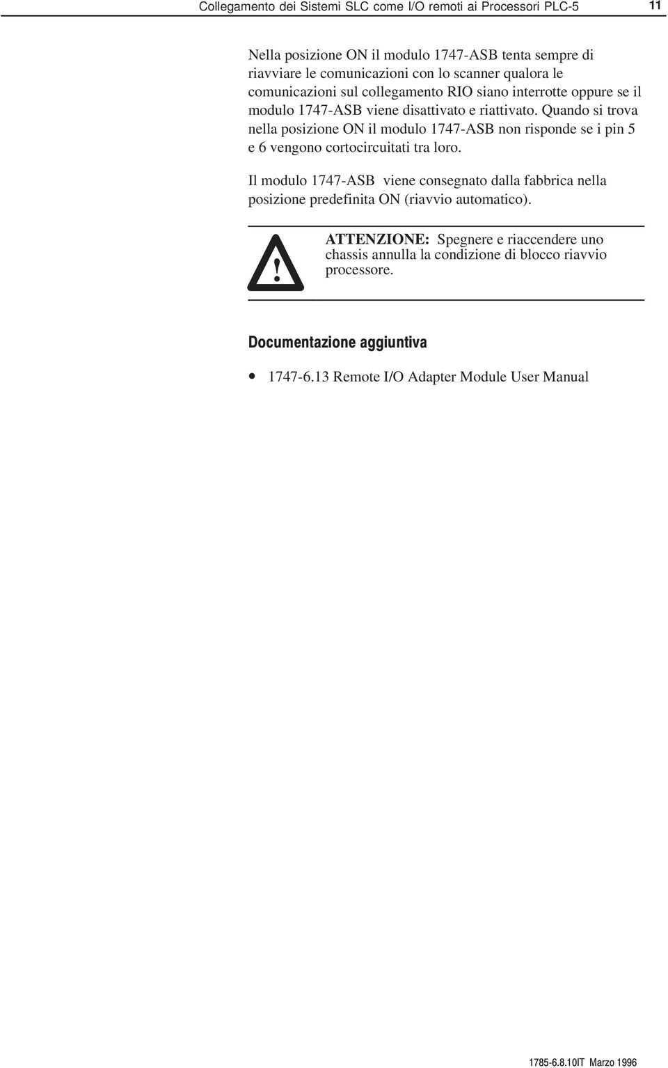 Quando si trova nella posizione ON il modulo 1747-ASB non risponde se i pin 5 e 6 vengono cortocircuitati tra loro.