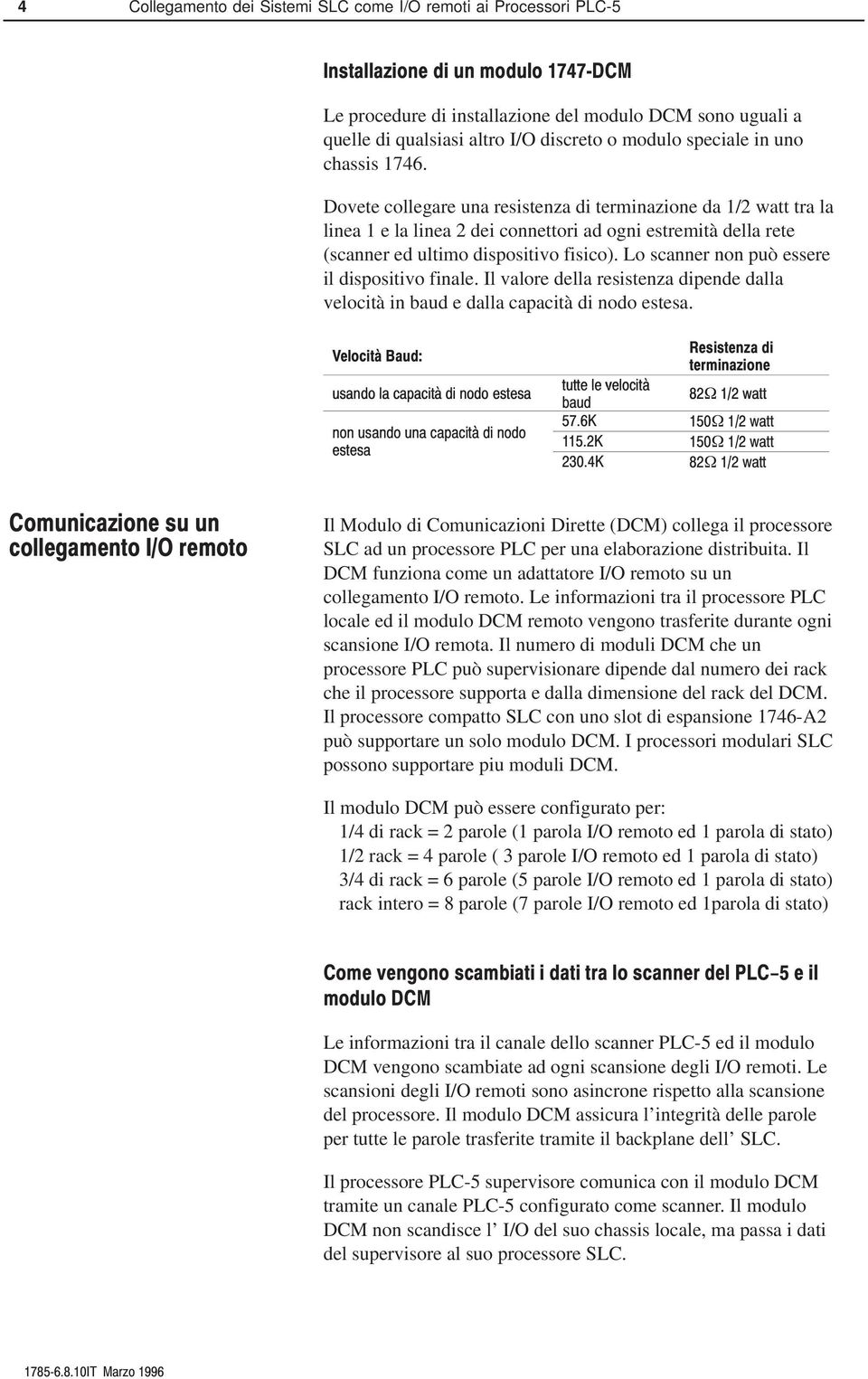 Lo scanner non può essere il dispositivo finale. Il valore della resistenza dipende dalla velocità in baud e dalla capacità di nodo estesa.