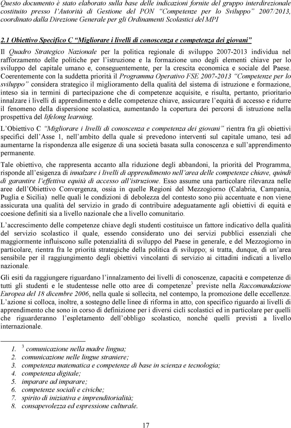 1 Obiettivo Specifico C Migliorare i livelli di conoscenza e competenza dei giovani Il Quadro Strategico Nazionale per la politica regionale di sviluppo 2007-2013 individua nel rafforzamento delle