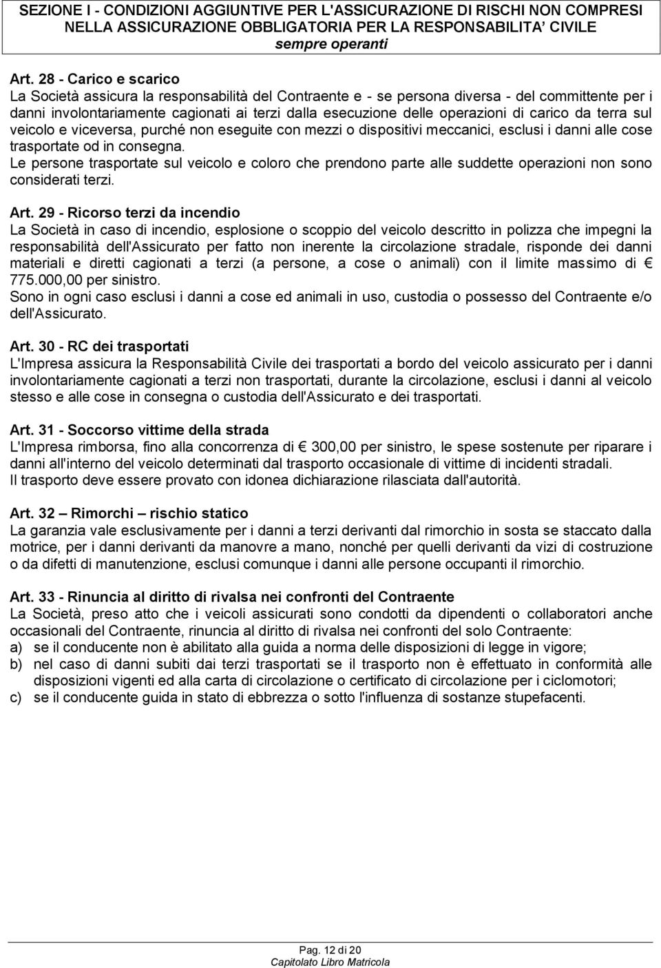 di carico da terra sul veicolo e viceversa, purché non eseguite con mezzi o dispositivi meccanici, esclusi i danni alle cose trasportate od in consegna.