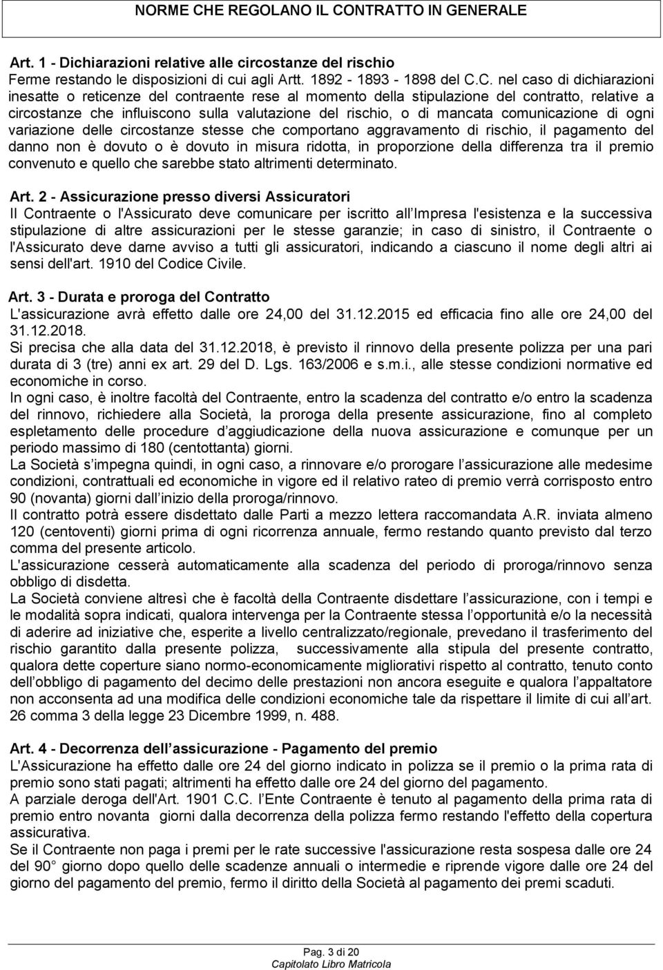 NTRATTO IN GENERALE Art. 1 - Dichiarazioni relative alle circostanze del rischio Ferme restando le disposizioni di cui agli Artt. 1892-1893 - 1898 del C.