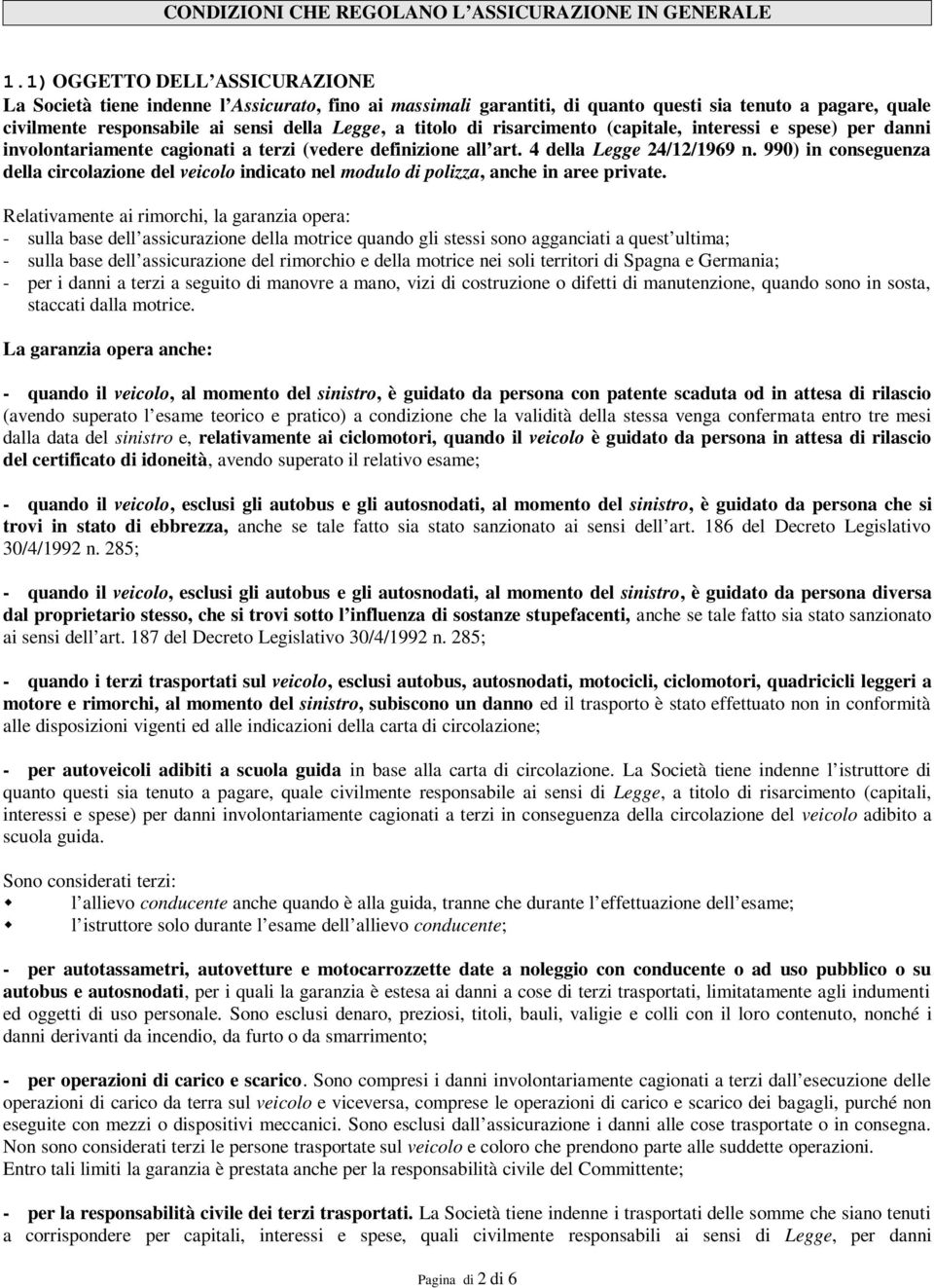 risarcimento (capitale, interessi e spese) per danni involontariamente cagionati a terzi (vedere definizione all art. 4 della Legge 24/12/1969 n.