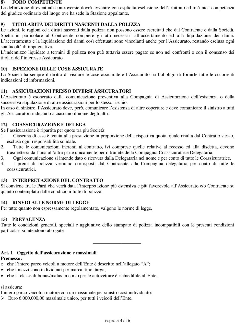 Spetta in particolare al Contraente compiere gli atti necessari all accertamento ed alla liquidazione dei danni.