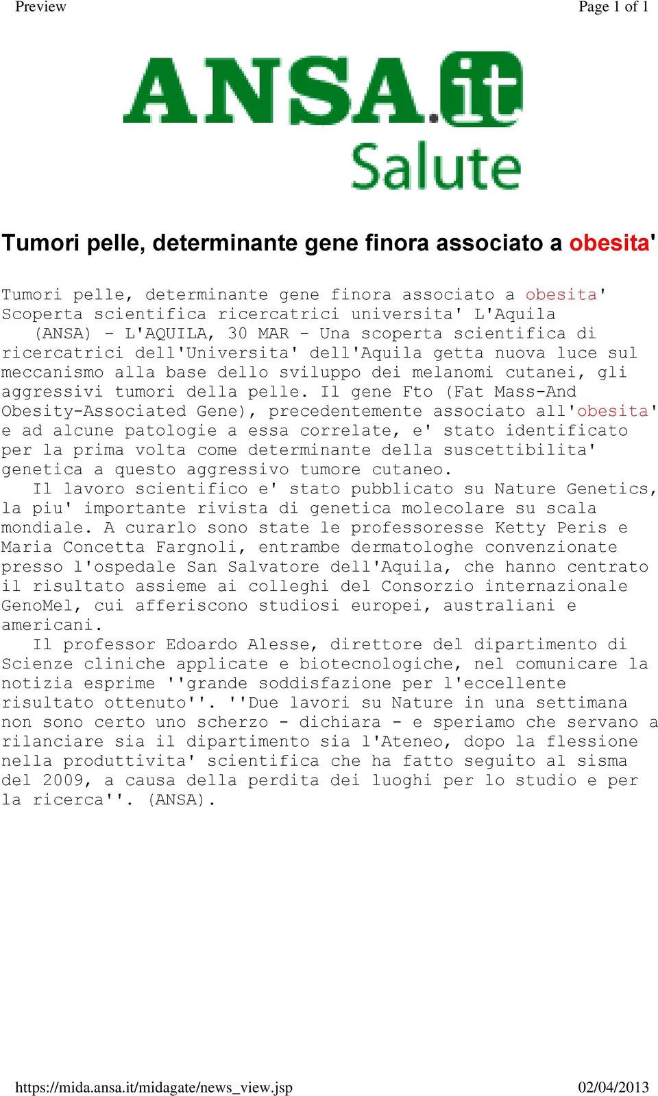 L'Aquila (ANSA) - L'AQUILA, 30 MAR - Una scoperta scientifica di ricercatrici dell'universita' dell'aquila getta nuova luce sul meccanismo alla base dello sviluppo dei melanomi cutanei, gli